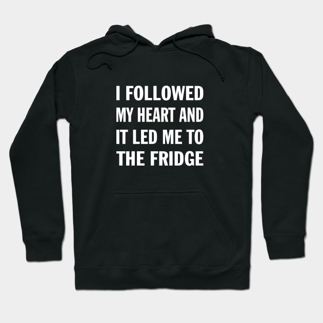 I Followed My Heart And It Led Me To The Fridge Funny Saying Hoodie by Magniftee